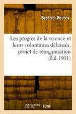 Les Progrès de la Science Et Leurs Volontaires Délaissés, Projet de Réorganisation