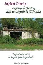 La Grange de Montcuq Etait Une Chapelle Du Xiiie Siecle: Le Patrimoine Lotois Et Les Politiques Du Patrimoine