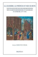 La Guerre, Le Prince Et Ses Sujets: Les Finances Des Pays-Bas Bourguignons Sous Marie de Bourgogne Et Maximilien d'Autriche (1477-1493)