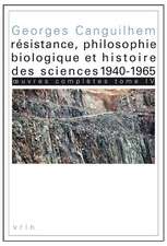 Oeuvres Completes Tome IV: Resistance, Philosophie Biologique Et Histoire Des Sciences 1940-1965