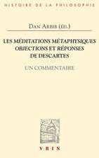 Les Meditations Metaphysiques, Objections Et Reponses de Descartes: Un Commentaire