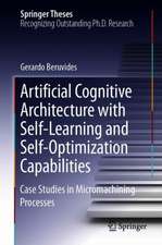 Artificial Cognitive Architecture with Self-Learning and Self-Optimization Capabilities: Case Studies in Micromachining Processes