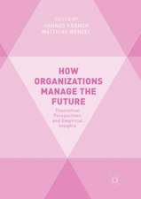 How Organizations Manage the Future: Theoretical Perspectives and Empirical Insights