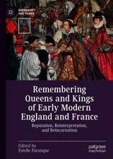 Remembering Queens and Kings of Early Modern England and France: Reputation, Reinterpretation, and Reincarnation