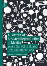 A Portrait of Assisted Reproduction in Mexico: Scientific, Political, and Cultural Interactions