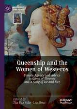 Queenship and the Women of Westeros: Female Agency and Advice in Game of Thrones and A Song of Ice and Fire