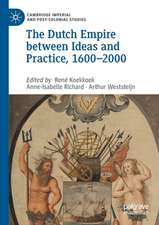 The Dutch Empire between Ideas and Practice, 1600–2000