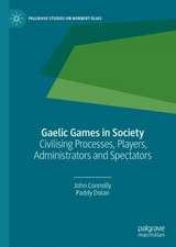 Gaelic Games in Society: Civilising Processes, Players, Administrators and Spectators