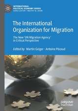 The International Organization for Migration: The New ‘UN Migration Agency’ in Critical Perspective