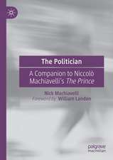 The Politician: A Companion to Niccolò Machiavelli’s The Prince