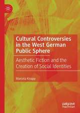 Cultural Controversies in the West German Public Sphere: Aesthetic Fiction and the Creation of Social Identities