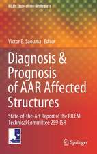 Diagnosis & Prognosis of AAR Affected Structures: State-of-the-Art Report of the RILEM Technical Committee 259-ISR