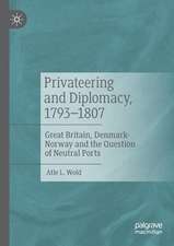 Privateering and Diplomacy, 1793–1807: Great Britain, Denmark-Norway and the Question of Neutral Ports