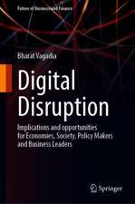 Digital Disruption: Implications and opportunities for Economies, Society, Policy Makers and Business Leaders