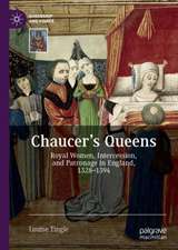 Chaucer's Queens: Royal Women, Intercession, and Patronage in England, 1328–1394