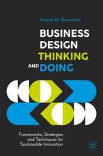 Business Design Thinking and Doing: Frameworks, Strategies and Techniques for Sustainable Innovation