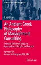 An Ancient Greek Philosophy of Management Consulting: Thinking Differently About Its Assumptions, Principles and Practice