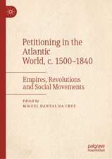 Petitioning in the Atlantic World, c. 1500–1840: Empires, Revolutions and Social Movements