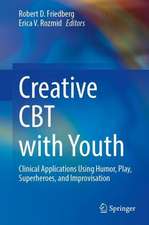 Creative CBT with Youth: Clinical Applications Using Humor, Play, Superheroes, and Improvisation 