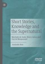 Short Stories, Knowledge and the Supernatural: Machado de Assis, Henry James and Guy de Maupassant