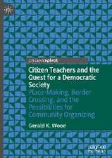 Citizen Teachers and the Quest for a Democratic Society: Place-Making, Border Crossing, and the Possibilities for Community Organizing