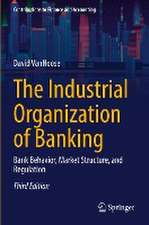 The Industrial Organization of Banking: Bank Behavior, Market Structure, and Regulation