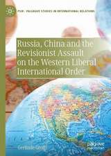 Russia, China and the Revisionist Assault on the Western Liberal International Order