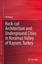 Rock-cut Architecture and Underground Cities in Koramaz Valley of Kayseri, Turkey