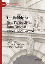 The Bubble Act: New Perspectives from Passage to Repeal and Beyond