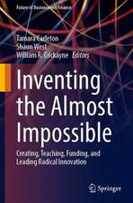 Inventing the Almost Impossible: Creating, Teaching, Funding, and Leading Radical Innovation