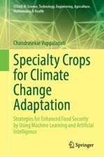 Specialty Crops for Climate Change Adaptation: Strategies for Enhanced Food Security by Using Machine Learning and Artificial Intelligence