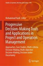 Progressive Decision-Making Tools and Applications in Project and Operation Management: Approaches, Case Studies, Multi-criteria Decision-Making, Multi-objective Decision-Making, Decision under Uncertainty