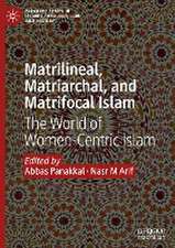 Matrilineal, Matriarchal, and Matrifocal Islam: The World of Women-Centric Islam