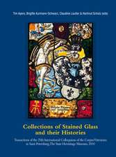 Collections of Stained Glass and Their Histories. Glasmalerei-Sammlungen Und Ihre Geschichte. Les Collections de Vitraux Et Leur Histoire