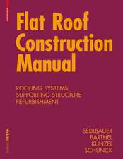 Flat Roof Construction Manual: Roofing Systems, Supporting Structure, Refurbishment