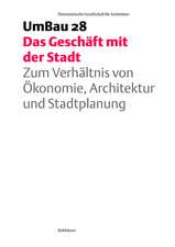 Das Geschäft mit der Stadt: Zum Verhältnis von Ökonomie, Architektur und Stadtplanung
UmBau 28