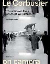 Le Corbusier on Camera – The Unknown Films of Ernest Weissmann