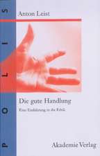 Die gute Handlung: Eine Einführung in die Ethik