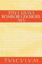 Römische Geschichte XI/ Ab urbe condita XI: Gesamtausgabe in 11 Bänden. Band 11: Buch 45