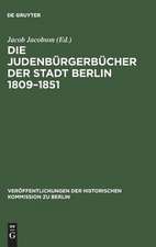 Die Judenbürgerbücher der Stadt Berlin 1809-1851: Mit Ergänzungen für die Jahre 1791-1809