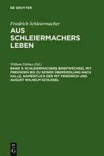 Schleiermachers Briefwechsel mit Freunden bis zu seiner Übersiedlung nach Halle, namentlich der mit Friedrich und August Wilhelm Schlegel