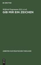 Gib mir ein Zeichen: Zur Bedeutung der Semiotik für theologische Praxis- und Denkmodelle