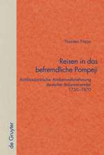 Reisen in das befremdliche Pompeji: Antiklassizistische Antikenwahrnehmung deutscher Italienreisender 1750–1870