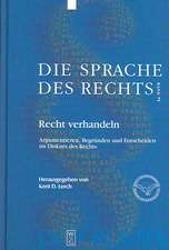 Recht verhandeln: Argumentieren, Begründen und Entscheiden im Diskurs des Rechts