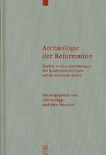 Archäologie der Reformation: Studien zu den Auswirkungen des Konfessionswechsels auf die materielle Kultur