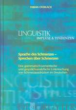 Sprache des Schmerzes - Sprechen über Schmerzen: Eine grammatisch-semantische und gesprächsanalytische Untersuchung von Schmerzausdrücken im Deutschen