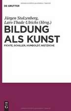 Bildung als Kunst: Fichte, Schiller, Humboldt, Nietzsche