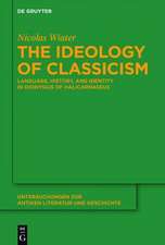 The Ideology of Classicism: Language, History, and Identity in Dionysius of Halicarnassus