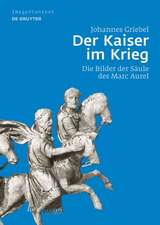 Der Kaiser im Krieg: Die Bilder der Säule des Marc Aurel