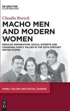 Macho Men and Modern Women: Mexican Immigration, Social Experts and Changing Family Values in the 20th Century United States